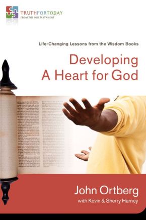 Developing a Heart for God: Life-Changing Lessons from the Wisdom Books (Truth for Today: From the Old Testament)