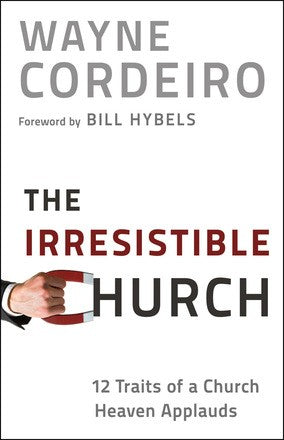 Irresistible Church, The: 12 Traits of a Church Heaven Applauds