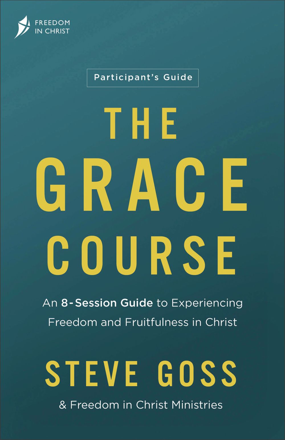 The Grace Course Participant's Guide: An 8-session Guide to Experiencing Freedom and Fruitfulness in Christ
