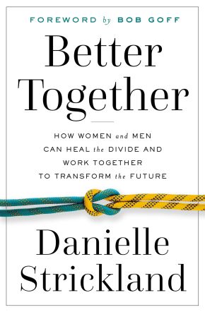 Better Together: How Women and Men Can Heal the Divide and Work Together to Transform the Future