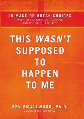 This Wasn't Supposed to Happen to Me: 10 Make-or-Break Choices When Life Steals Your Dreams and Rocks Your World