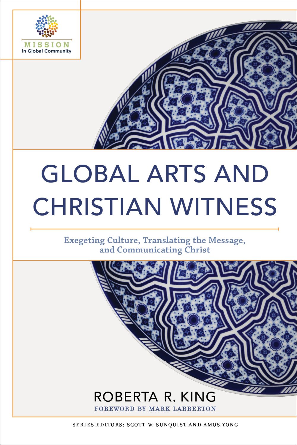 Global Arts and Christian Witness: Exegeting Culture, Translating the Message, and Communicating Christ (Mission in Global Community)