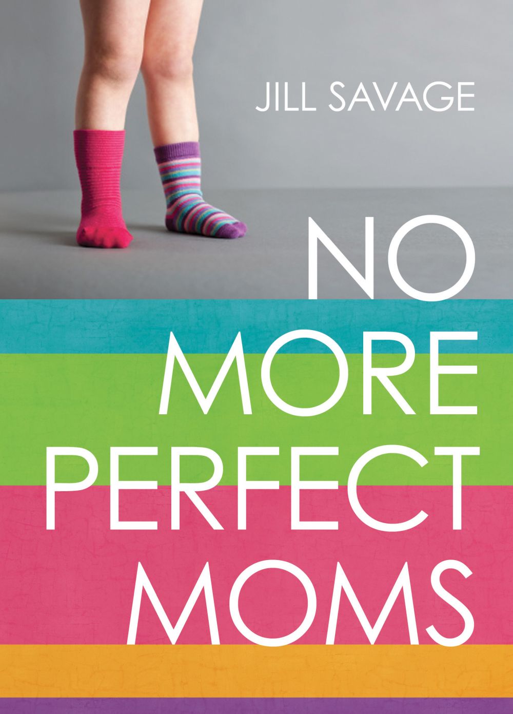 No More Perfect Moms: Learn to Love Your Real Life