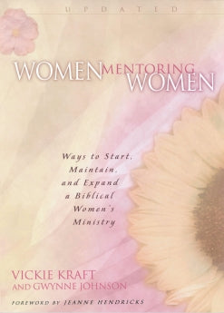 Women Mentoring Women: Ways to Start, Maintain and Expand a Biblical Women's Ministry by Vickie Kraft