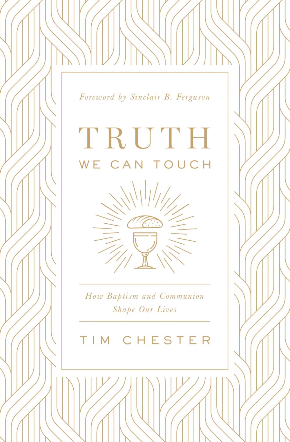 Truth We Can Touch: How Baptism and Communion Shape Our Lives