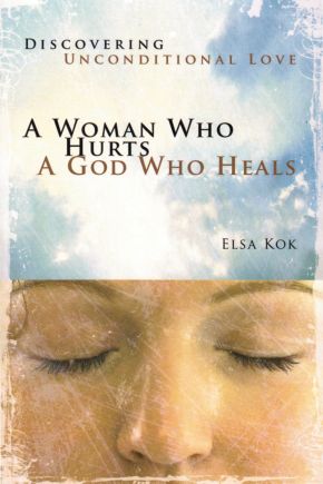 A Woman Who Hurts, A God Who Heals (Repackaged): Discovering Unconditional Love