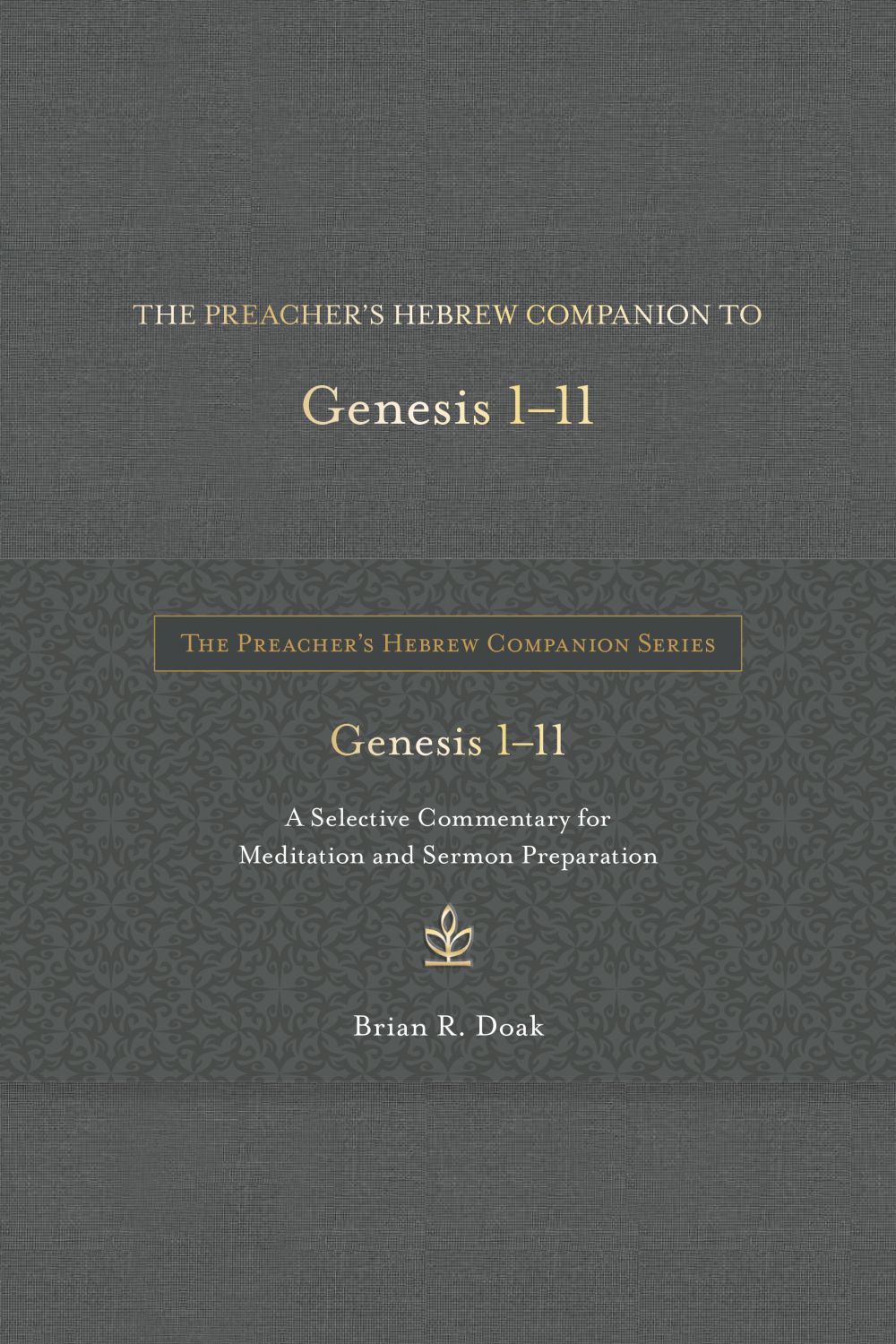 The Preacher's Hebrew Companion to Genesis 1--11: A Selective Commentary for Meditation and Sermon Preparation (The Preacher's Hebrew Companion Series)