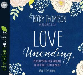 Love Unending: Rediscovering Your Marriage in the Midst of Motherhood