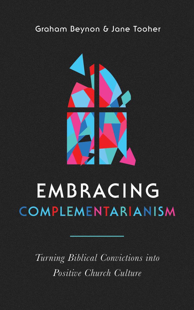 Embracing Complementarianism: Turning Biblical Convictions into Positive Church Culture (A biblical vision for the roles of men and women in the church-and how to put them into practice)