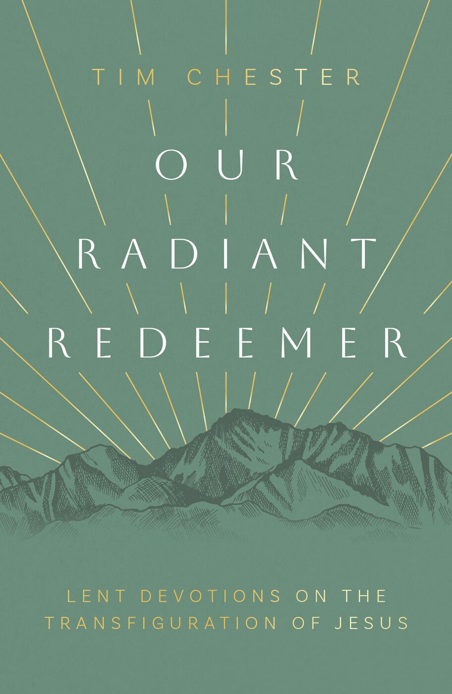 Our Radiant Redeemer: Lent Devotions on the Transfiguration of Jesus (Lenten devotional for daily quiet time with God.)