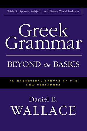 Greek Grammar Beyond the Basics: An Exegetical Syntax of the New Testament with Scripture, Subject, and Greek Word Indexes