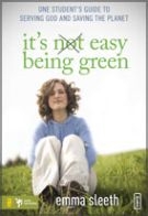 It's Easy Being Green: One Student's Guide to Serving God and Saving the Planet