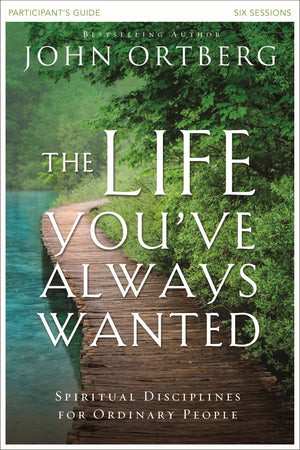 The Life You've Always Wanted Participant's Guide: Spiritual Disciplines for Ordinary People