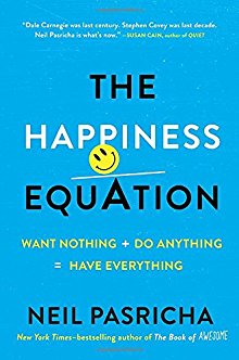 The Happiness Equation: Want Nothing + Do Anything = Have Everything *Very Good*