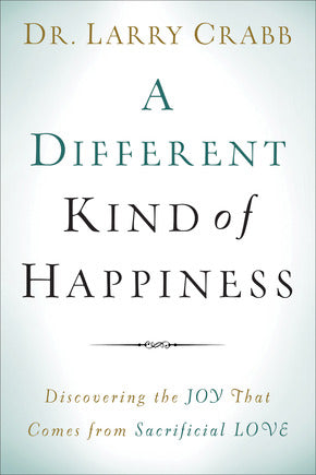 A Different Kind of Happiness: Discovering the Joy That Comes from Sacrificial Love