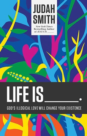 Life Is _____.: God's Illogical Love Will Change Your Existence *Very Good*