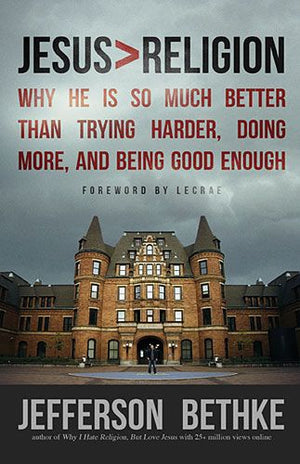 Jesus > Religion: Why He Is So Much Better Than Trying Harder, Doing More, and Being Good Enough *Very Good*