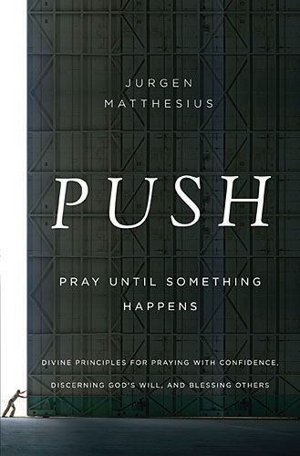 PUSH: Pray Until Something Happens: Divine Principles for Praying with Confidence, Discerning God's Will, and Blessing Others *Very Good*