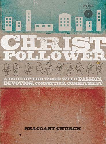 Christ-Follower: A DVD-Based Study: A Doer of the Word with Passion, Devotion, Connection, Commitment