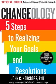 Changeology: 5 Steps to Realizing Your Goals and Resolutions *Very Good*