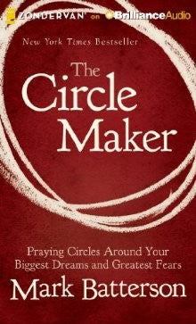 The Circle Maker: Audio Praying Circles Around Your Biggest Dreams and Greatest Fears