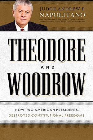 Theodore and Woodrow: How Two American Presidents Destroyed Constitutional Freedom *Very Good*