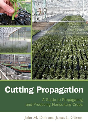 Cutting Propagation: A Guide to Propagating and Producing Floriculture Crops