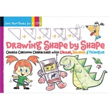 Drawing Shape by Shape: Create Cartoon Characters with Circles, Squares & Triangles (Volume 1)