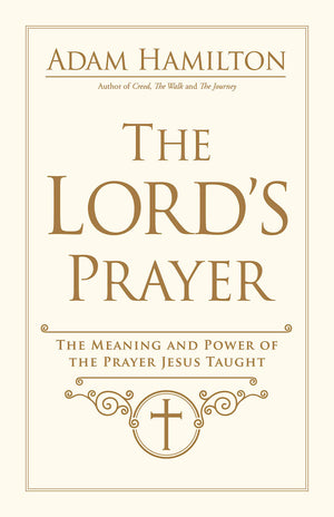 The Lord's Prayer: The Meaning and Power of the Prayer Jesus Taught