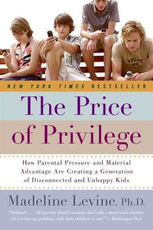 The Price of Privilege: How Parental Pressure and Material Advantage Are Creating a Generation of Disconnected and Unhappy Kids *Very Good*