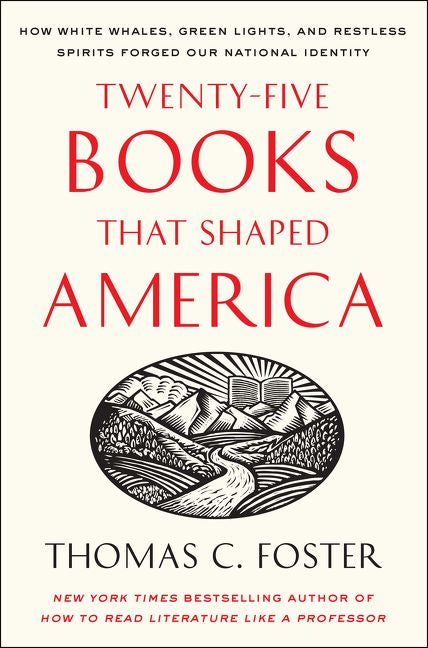 Twenty-five Books That Shaped America: How White Whales, Green Lights, and Restless Spirits Forged Our National Identity