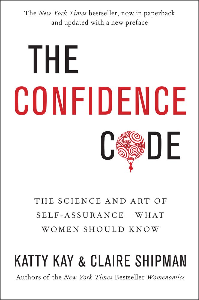 The Confidence Code: The Science and Art of Self-Assurance---What Women Should Know