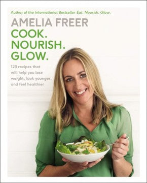 Cook. Nourish. Glow.: 120 Recipes That Will Help You Lose Weight, Look Younger, and Feel Healthier *Very Good*