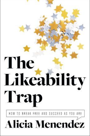 The Likeability Trap: How to Break Free and Succeed as You Are