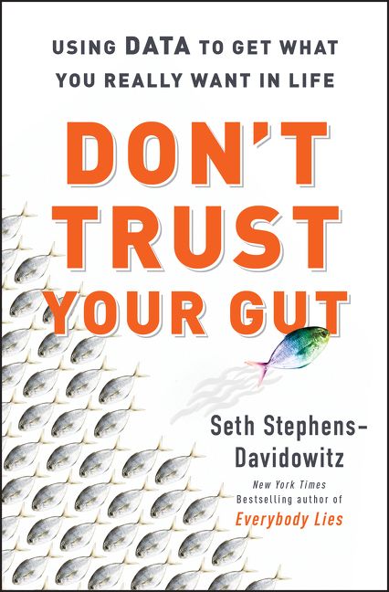 Don't Trust Your Gut: Using Data to Get What You Really Want in Life *Very Good*