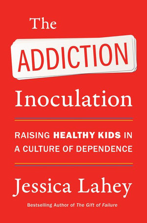 The Addiction Inoculation: Raising Healthy Kids in a Culture of Dependence *Very Good*