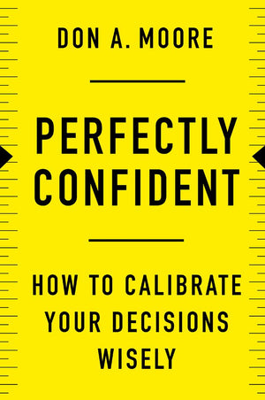 Perfectly Confident: How to Calibrate Your Decisions Wisely – A Berkeley Expert's Research-Based Psychology for Business and Life Success *Very Good*