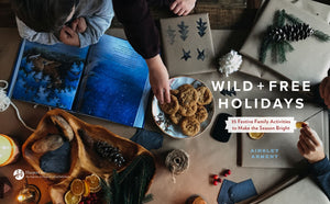 Wild and Free Holidays: 35 Festive Family Activities to Make the Season Bright