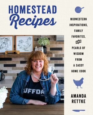 Homestead Recipes: Midwestern Inspirations, Family Favorites, and Pearls of Wisdom from a Sassy Home Cook *Very Good*