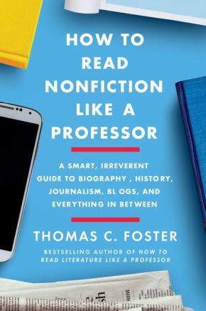 How to Read Nonfiction Like a Professor: A Smart, Irreverent Guide to Biography, History, Journalism, Blogs, and Everything in Between