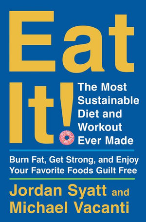 Eat It!: The Most Sustainable Diet and Workout Ever Made: Burn Fat, Get Strong, and Enjoy Your Favorite Foods Guilt Free *Very Good*