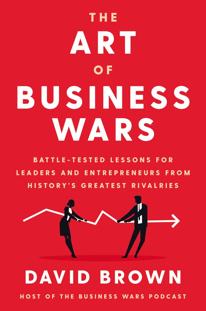 The Art of Business Wars: Battle-Tested Lessons for Leaders and Entrepreneurs from History's Greatest Rivalries *Very Good*