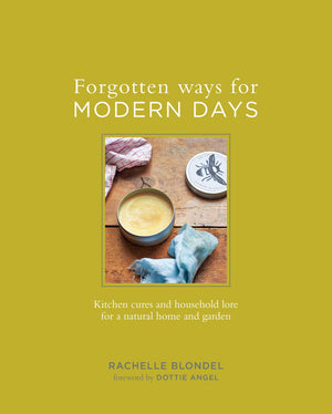 Forgotten Ways for Modern Days: Kitchen Cures and Household Lore for a Natural Home and Garden *Very Good*