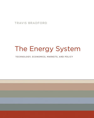 The Energy System: Technology, Economics, Markets, and Policy (Mit Press)