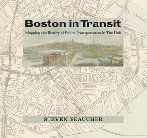 Boston in Transit: Mapping the History of Public Transportation in The Hub *Very Good*