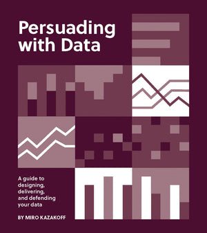 Persuading with Data: A Guide to Designing, Delivering, and Defending Your Data *Very Good*