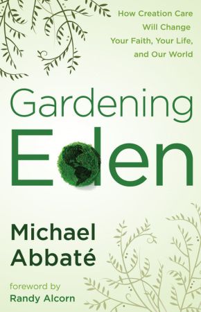 Gardening Eden: How Creation Care Will Change Your Faith, Your Life, and Our World *Very Good*