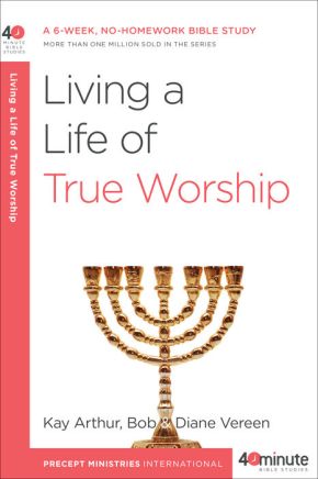 Living a Life of True Worship: A 6-Week, No-Homework Bible Study (40-Minute Bible Studies) *Very Good*