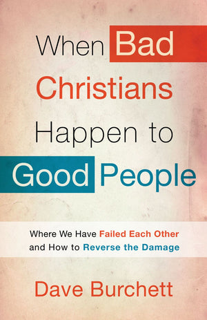 When Bad Christians Happen to Good People: Where We Have Failed Each Other and How to Reverse the Damage *Very Good*