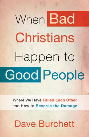 When Bad Christians Happen to Good People: Where We Have Failed Each Other and How to Reverse the Damage *Very Good*